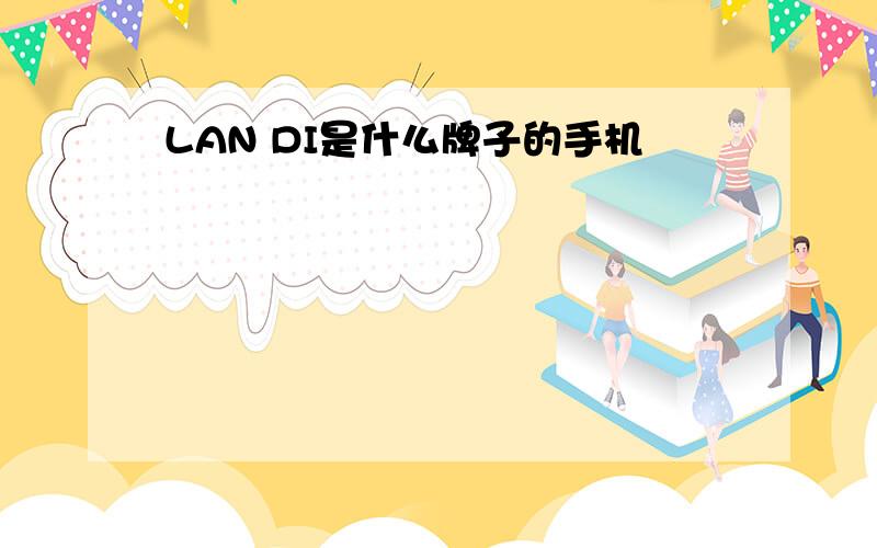 LAN DI是什么牌子的手机