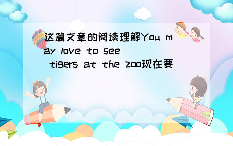 这篇文章的阅读理解You may love to see tigers at the zoo现在要