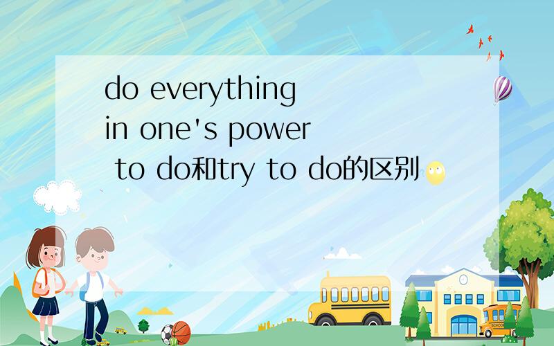 do everything in one's power to do和try to do的区别