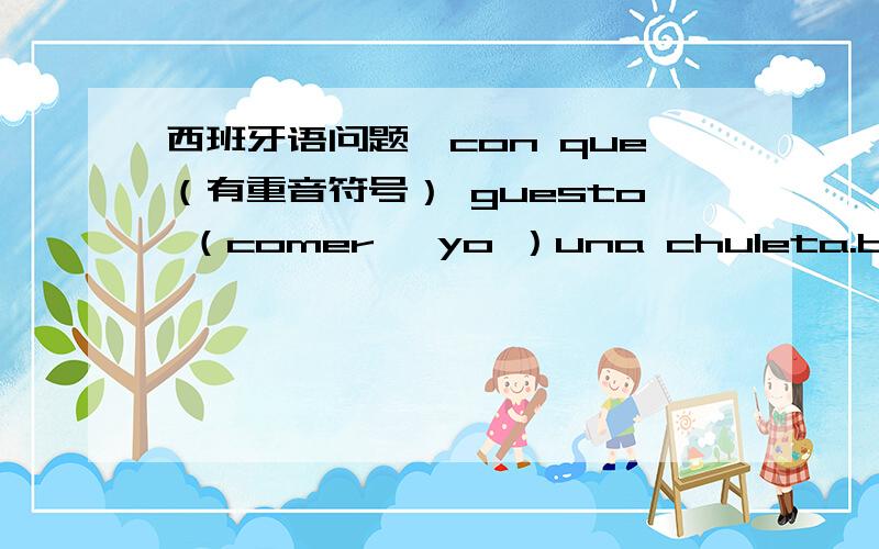 西班牙语问题,con que（有重音符号） guesto （comer ,yo ）una chuleta.bl动词变位为什么是 me cimeria （有重音符号）?