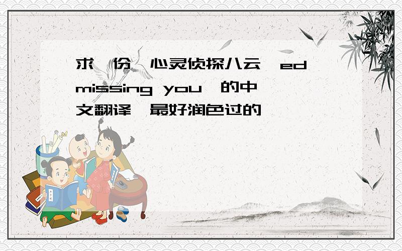 求一份《心灵侦探八云》ed《missing you》的中文翻译,最好润色过的,