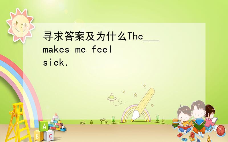 寻求答案及为什么The___makes me feel sick．