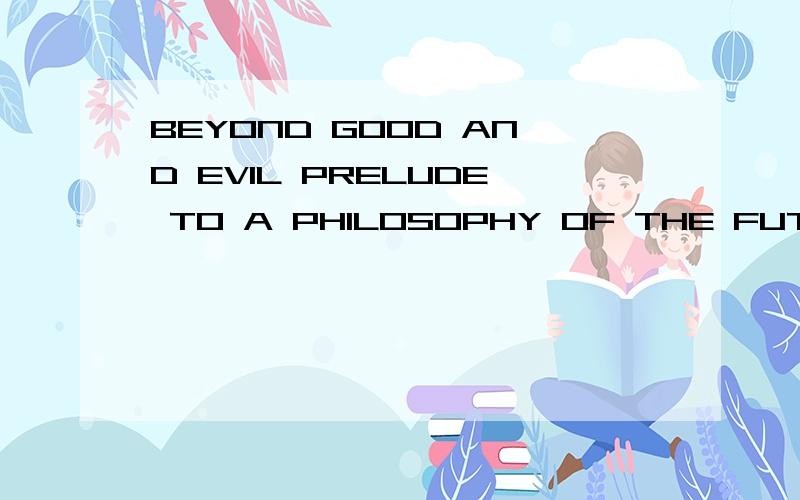 BEYOND GOOD AND EVIL PRELUDE TO A PHILOSOPHY OF THE FUTURE怎么样