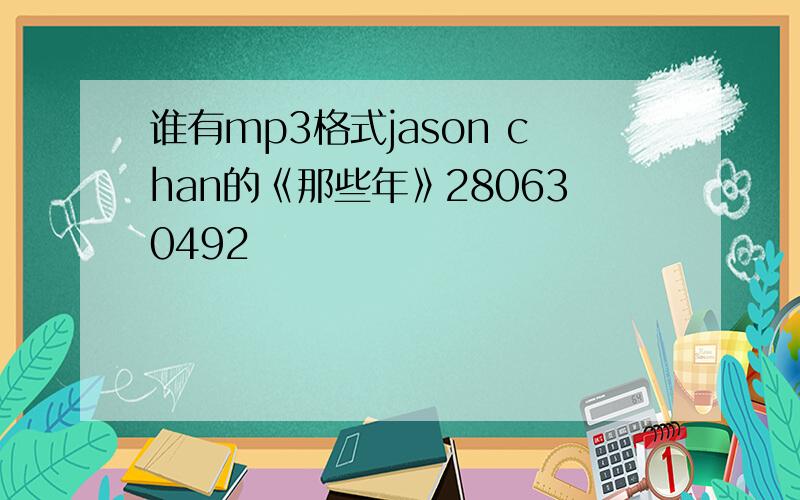 谁有mp3格式jason chan的《那些年》280630492