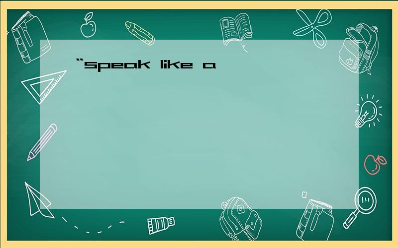 “speak like a