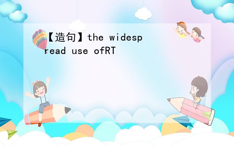 【造句】the widespread use ofRT