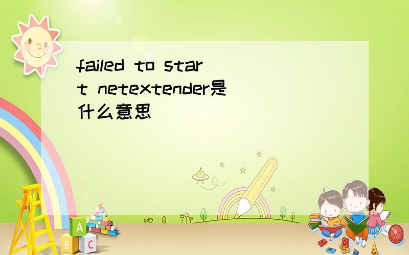 failed to start netextender是什么意思