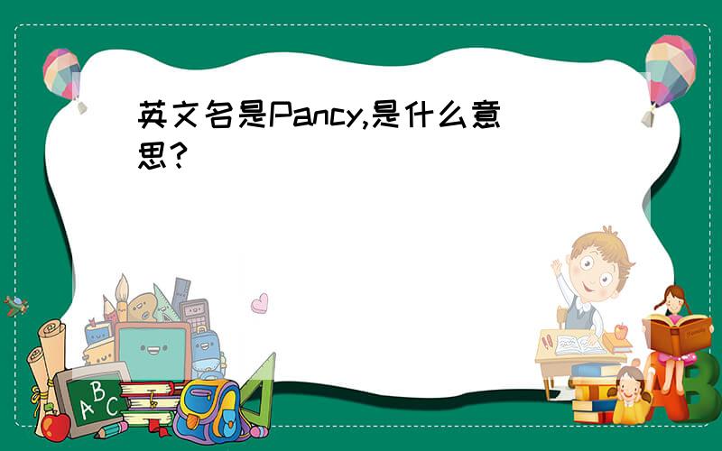 英文名是Pancy,是什么意思?