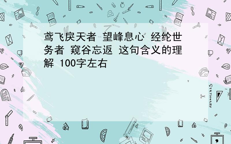 鸢飞戾天者 望峰息心 经纶世务者 窥谷忘返 这句含义的理解 100字左右