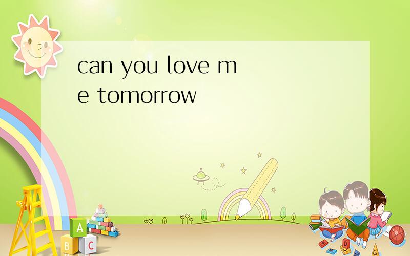 can you love me tomorrow