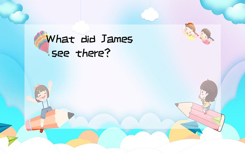 What did James see there?