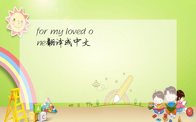 for my loved one翻译成中文