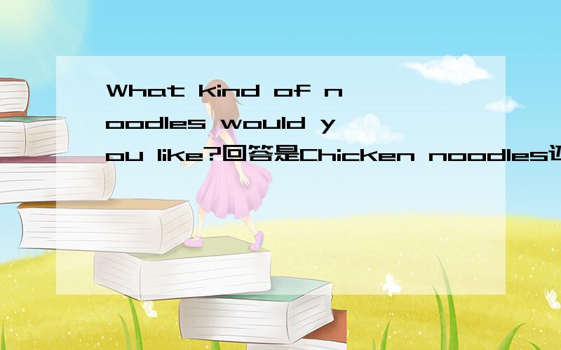 What kind of noodles would you like?回答是Chicken noodles还是The chicken noodles?help.