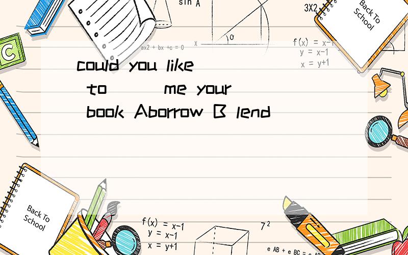 could you like to __ me your book Aborrow B lend