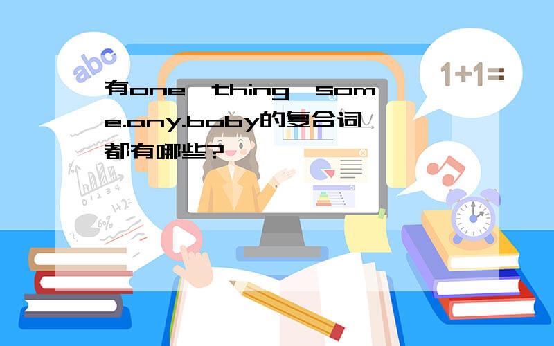 有one,thing,some.any.boby的复合词都有哪些?