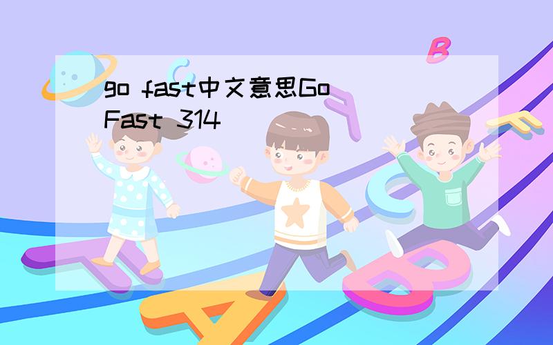 go fast中文意思Go Fast 314