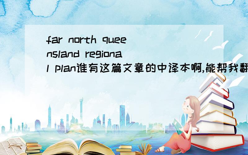 far north queensland regional plan谁有这篇文章的中译本啊,能帮我翻译97到111也行 ,是关于城市规划的 ,真的有点急,好的话必有重谢,现在最多分100,这是一本老外写的书 ,欢迎回答,答错也无妨,重在参