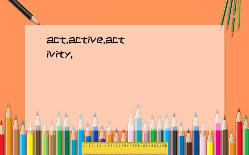 act,active,activity,