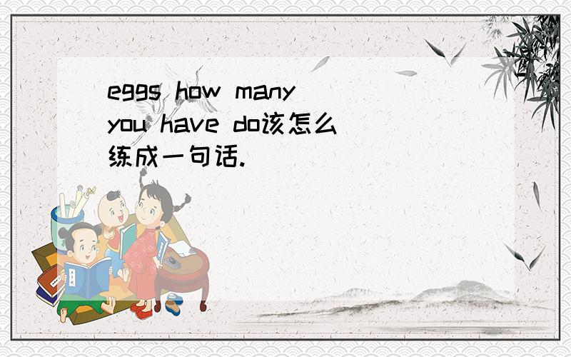 eggs how many you have do该怎么练成一句话.