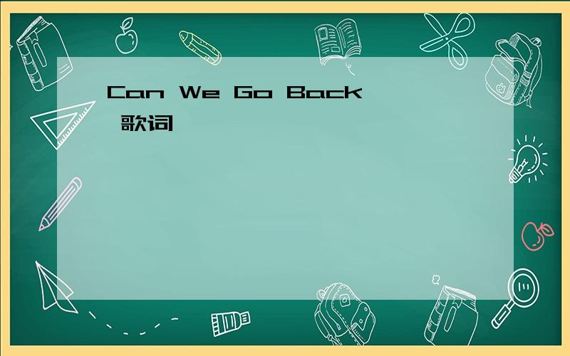 Can We Go Back 歌词