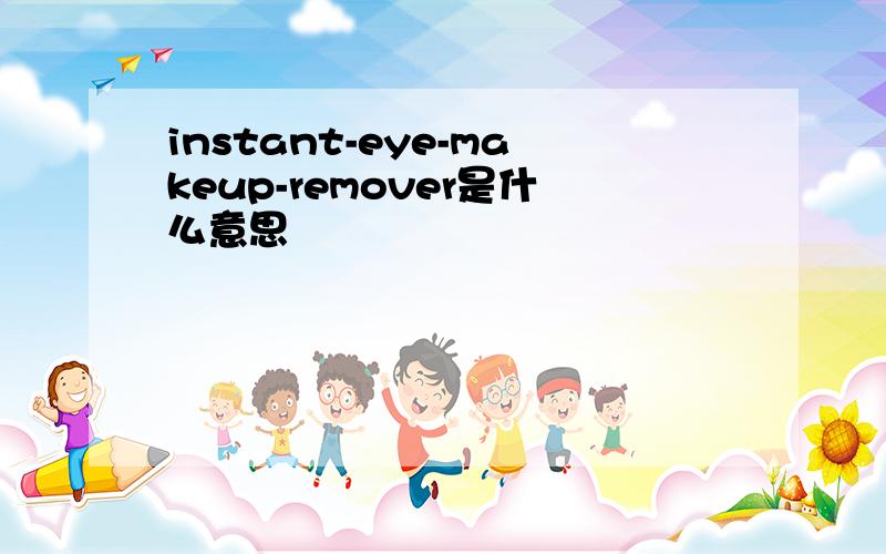 instant-eye-makeup-remover是什么意思