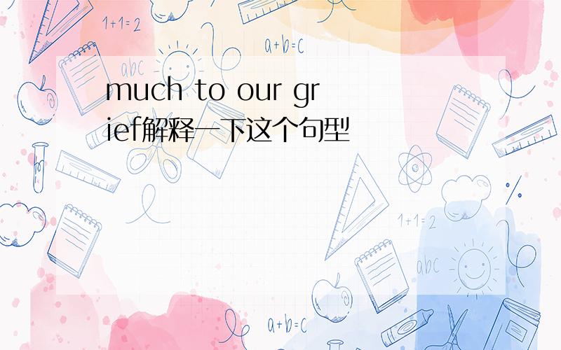 much to our grief解释一下这个句型