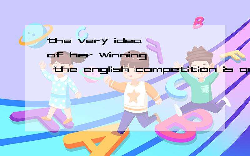 the very idea of her winning the english competition is quite_____?the very idea of her winning the english competition is quite____?答案选的absurd.我选了strange.这两个词用在这里有什么区别呢?