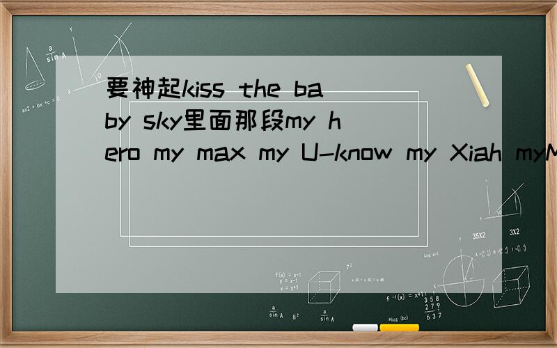 要神起kiss the baby sky里面那段my hero my max my U-know my Xiah myMicky 做铃声……