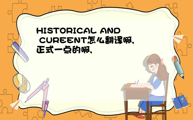 HISTORICAL AND CUREENT怎么翻译啊,正式一点的啊,