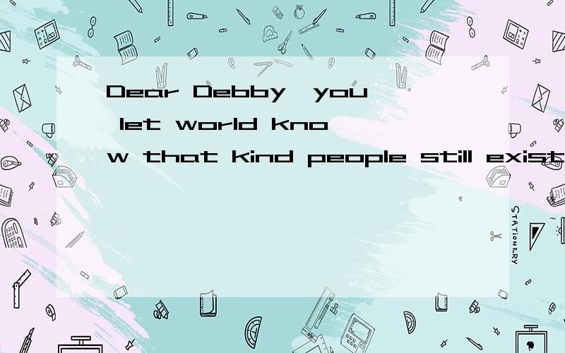 Dear Debby,you let world know that kind people still exist谁知道这篇文章的全文,帖下,小弟有急用!