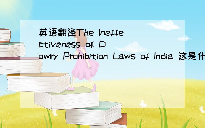 英语翻译The Ineffectiveness of Dowry Prohibition Laws of India 这是什么法,最好有中文对应的,