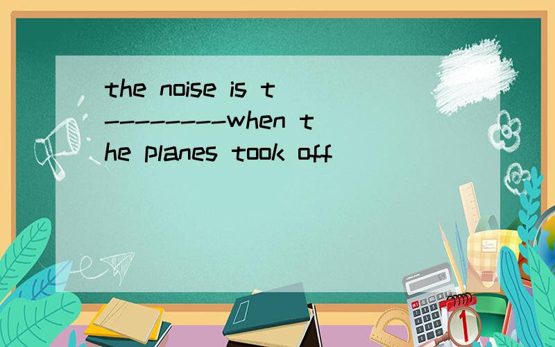 the noise is t--------when the planes took off