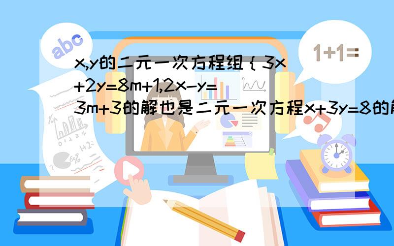 x,y的二元一次方程组｛3x+2y=8m+1,2x-y=3m+3的解也是二元一次方程x+3y=8的解则m的值是