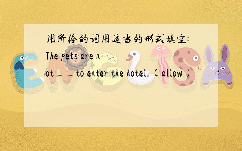 用所给的词用适当的形式填空:The pets are not__to enter the hotel.(allow)