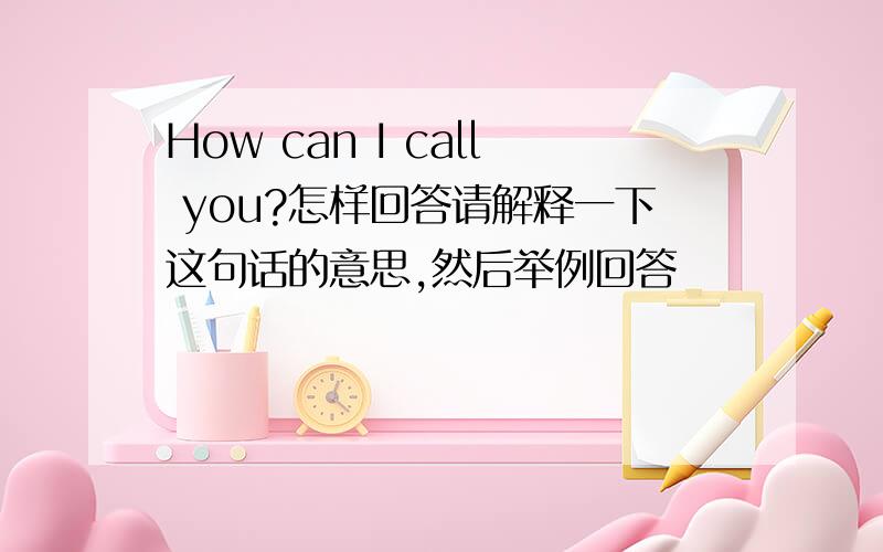 How can I call you?怎样回答请解释一下这句话的意思,然后举例回答