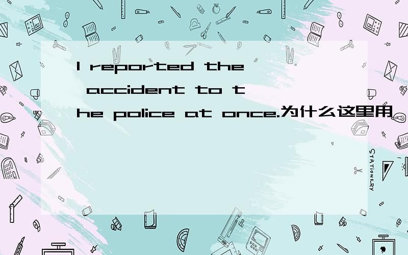 I reported the accident to the police at once.为什么这里用一般过去时?at once不是用一般将来时么?