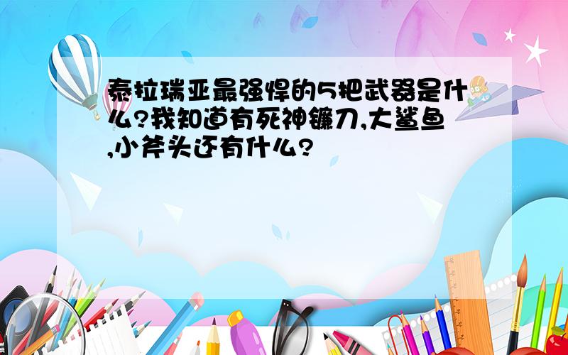 泰拉瑞亚最强悍的5把武器是什么?我知道有死神镰刀,大鲨鱼,小斧头还有什么?