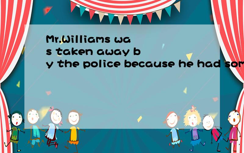 Mr.Williams was taken away by the police because he had something to _ with the robbery of the bank yesterday.A.dealB.makeC.doD.get