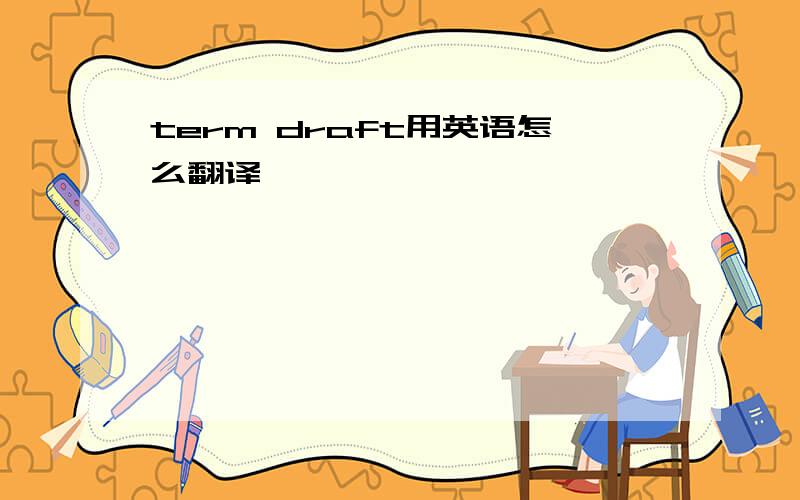 term draft用英语怎么翻译