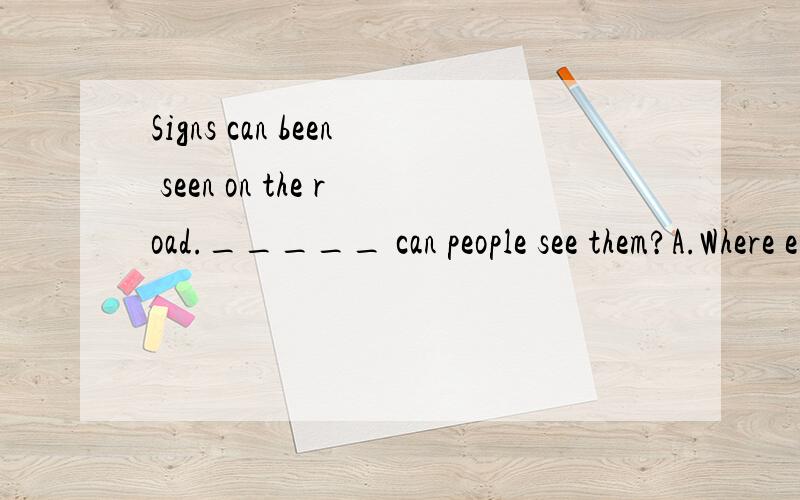 Signs can been seen on the road._____ can people see them?A.Where else place B.Where place else C.Where else D.Anywhere 此题选择c 其中的知识点请您讲解一下好吗?I visited the farm ( ) a lot of cows were kept.A.where B.which C.that