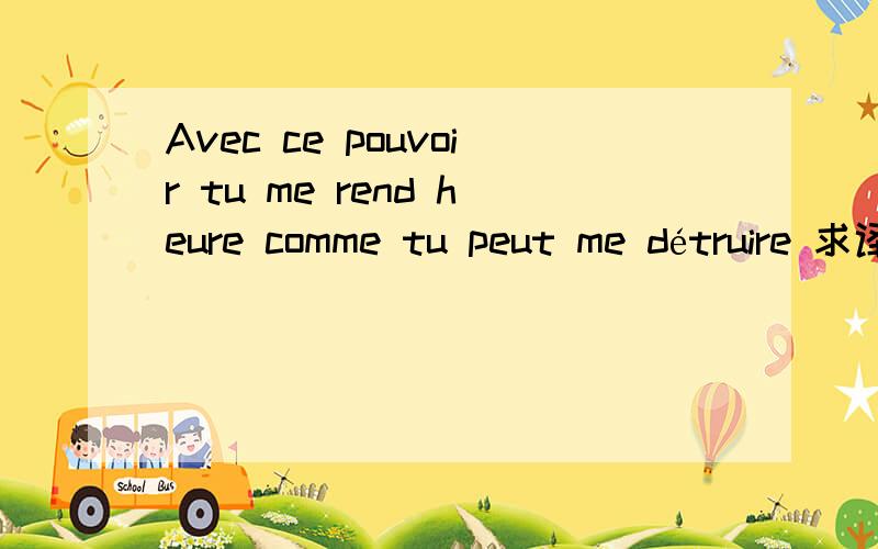 Avec ce pouvoir tu me rend heure comme tu peut me détruire 求译