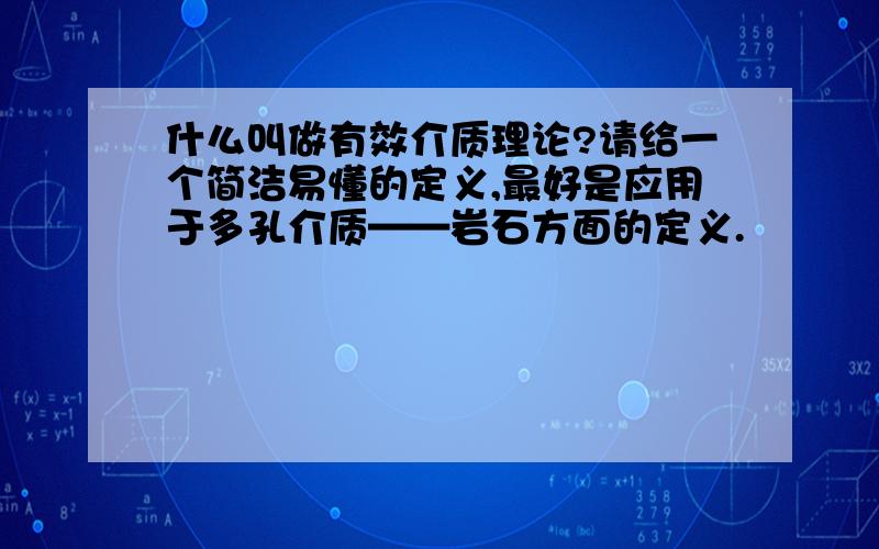 什么叫做有效介质理论?请给一个简洁易懂的定义,最好是应用于多孔介质——岩石方面的定义.