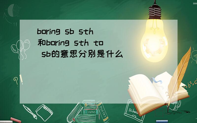 boring sb sth 和boring sth to sb的意思分别是什么