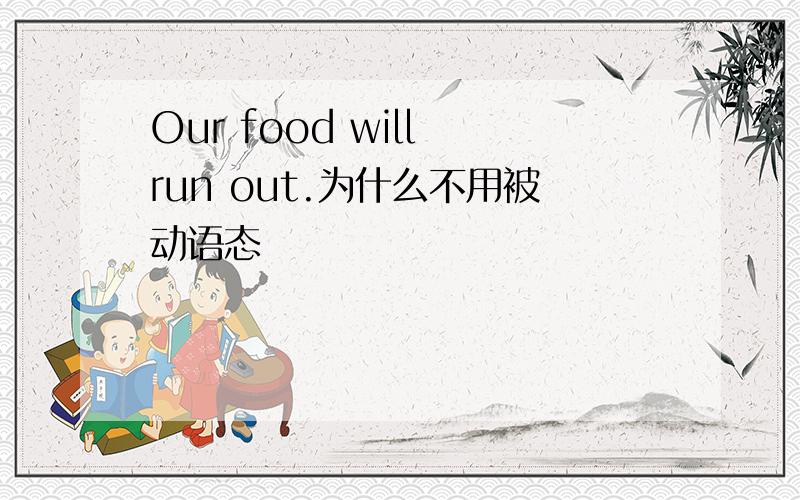 Our food will run out.为什么不用被动语态