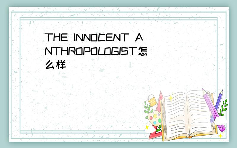 THE INNOCENT ANTHROPOLOGIST怎么样