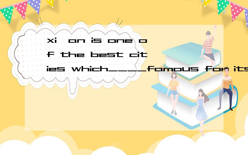 xi'an is one of the best cities which____famous for its history.A.is B.are C. be D.was 答案是B,不是说one of +名词复数.,谓语用单数吗?