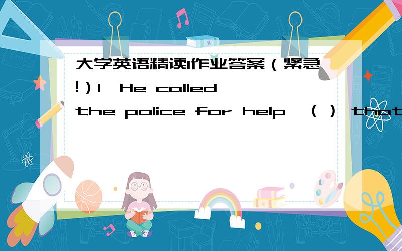 大学英语精读1作业答案（紧急!）1、He called the police for help,（） that the problem was more than he could deal with.A 、to realizeB、having been realizedC、realizedD、realizing2、Train services are now back to（） after last