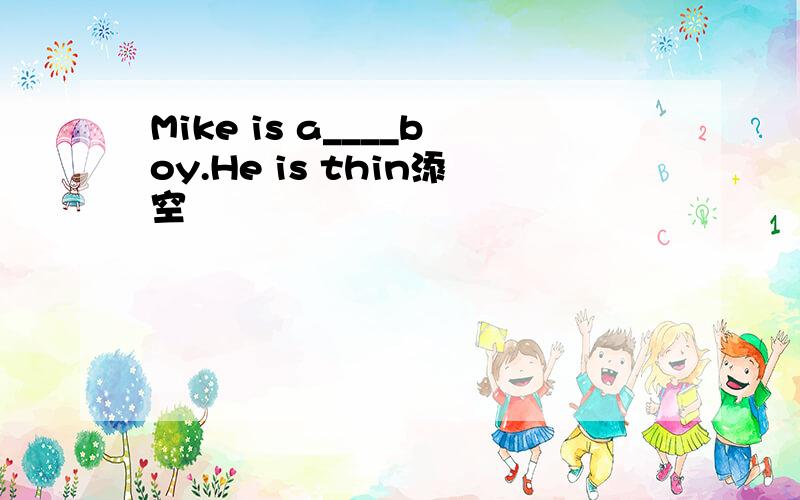 Mike is a____boy.He is thin添空