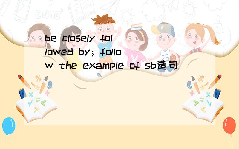be closely followed by；follow the example of sb造句