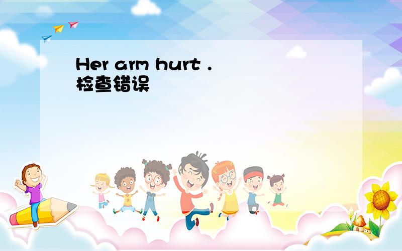 Her arm hurt .检查错误